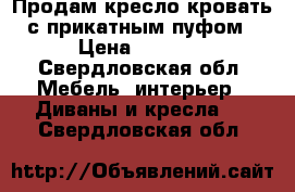 Продам кресло-кровать с прикатным пуфом › Цена ­ 4 500 - Свердловская обл. Мебель, интерьер » Диваны и кресла   . Свердловская обл.